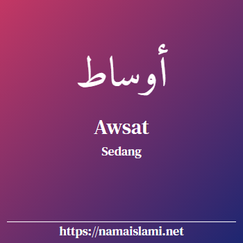 arti nama awsat yang merupakan nama islami untuk laki-laki dilengkapi dengan tulisan huruf arab dan maknanya