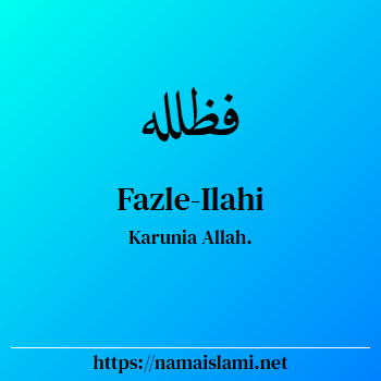 arti nama fazle-ilahi yang merupakan nama islami untuk laki-laki dilengkapi dengan tulisan huruf arab dan maknanya