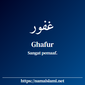arti nama ghafur yang merupakan nama islami untuk laki-laki dilengkapi dengan tulisan huruf arab dan maknanya