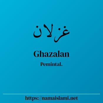 arti nama ghazalan yang merupakan nama islami untuk laki-laki dilengkapi dengan tulisan huruf arab dan maknanya