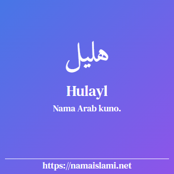 arti nama hulayl yang merupakan nama islami untuk laki-laki dilengkapi dengan tulisan huruf arab dan maknanya
