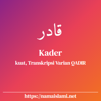 arti nama kader yang merupakan nama islami untuk laki-laki dilengkapi dengan tulisan huruf arab dan maknanya