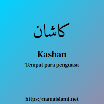 arti nama kashan yang merupakan nama islami untuk laki-laki dilengkapi dengan tulisan huruf arab dan maknanya