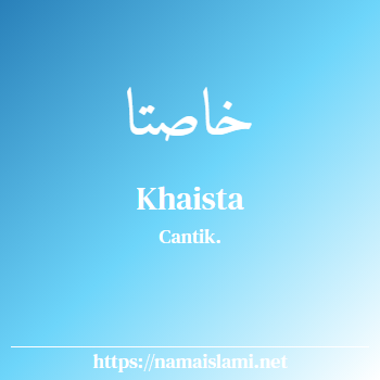 arti nama khaista yang merupakan nama islami untuk laki-laki dilengkapi dengan tulisan huruf arab dan maknanya