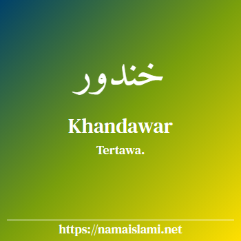 arti nama khandawar yang merupakan nama islami untuk laki-laki dilengkapi dengan tulisan huruf arab dan maknanya
