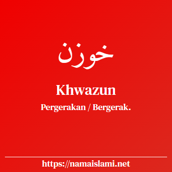 arti nama khwazun yang merupakan nama islami untuk laki-laki dilengkapi dengan tulisan huruf arab dan maknanya
