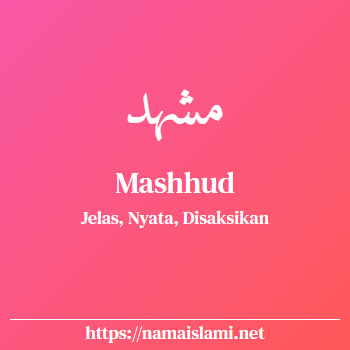 arti nama mashhud yang merupakan nama islami untuk laki-laki dilengkapi dengan tulisan huruf arab dan maknanya
