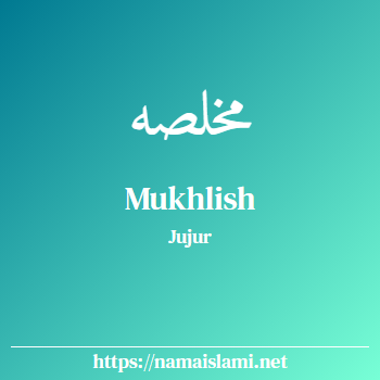 arti nama mukhlish yang merupakan nama islami untuk laki-laki dilengkapi dengan tulisan huruf arab dan maknanya