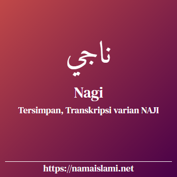 arti nama nagi yang merupakan nama islami untuk laki-laki dilengkapi dengan tulisan huruf arab dan maknanya