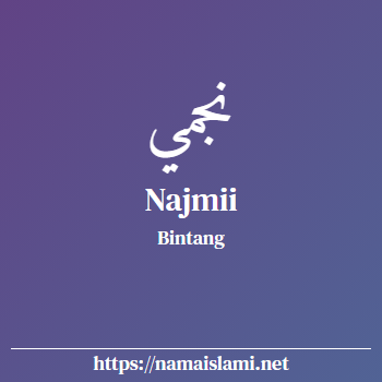 arti nama najmii yang merupakan nama islami untuk laki-laki dilengkapi dengan tulisan huruf arab dan maknanya