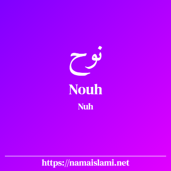 arti nama nouh yang merupakan nama islami untuk laki-laki dilengkapi dengan tulisan huruf arab dan maknanya
