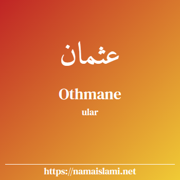 arti nama othmane yang merupakan nama islami untuk laki-laki dilengkapi dengan tulisan huruf arab dan maknanya