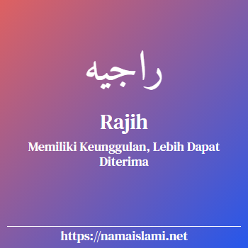 arti nama rajih yang merupakan nama islami untuk laki-laki dilengkapi dengan tulisan huruf arab dan maknanya