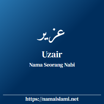 arti nama uzair yang merupakan nama islami untuk laki-laki dilengkapi dengan tulisan huruf arab dan maknanya