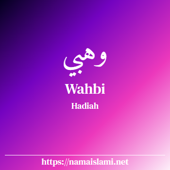 arti nama wahbi yang merupakan nama islami untuk laki-laki dilengkapi dengan tulisan huruf arab dan maknanya
