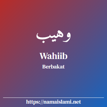 arti nama wahiib yang merupakan nama islami untuk laki-laki dilengkapi dengan tulisan huruf arab dan maknanya