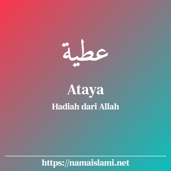 arti nama ataya yang merupakan nama islami untuk perempuan dilengkapi dengan tulisan huruf arab