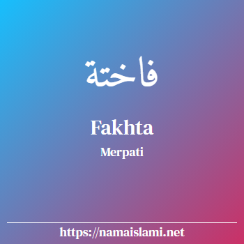 arti nama fakhta yang merupakan nama islami untuk perempuan dilengkapi dengan tulisan huruf arab