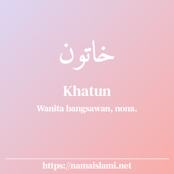 arti nama khatun yang merupakan nama islami untuk perempuan dilengkapi dengan tulisan huruf arab