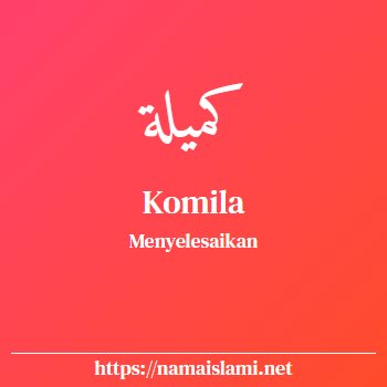 arti nama komila yang merupakan nama islami untuk perempuan dilengkapi dengan tulisan huruf arab